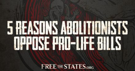 Five Reasons Abolitionists Oppose Incremental Pro-Life Bills